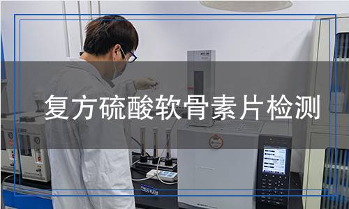 復(fù)方硫酸軟骨素片檢測(cè) 復(fù)方硫酸軟骨素片檢測(cè)