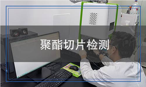 聚酯切片檢測(cè) 聚酯切片檢測(cè)