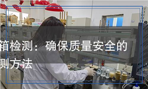 紙品紙箱檢測：確保質(zhì)量安全的科學(xué)檢測方法